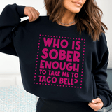 Who Is Sober Enough To Take Me To Taco Bell Sweatshirt Black / S Peachy Sunday T-Shirt