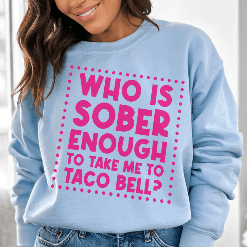 Who Is Sober Enough To Take Me To Taco Bell Sweatshirt Light Blue / S Peachy Sunday T-Shirt