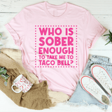 Who Is Sober Enough To Take Me To Taco Bell Tee Peachy Sunday T-Shirt