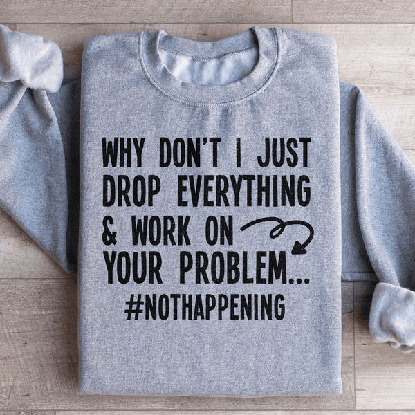Why Don't I Just Drop Everything  Sweatshirt Sport Grey / S Peachy Sunday T-Shirt