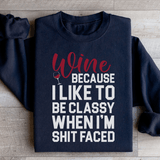 Wine Because I Like To Be Classy Sweatshirt Black / S Peachy Sunday T-Shirt