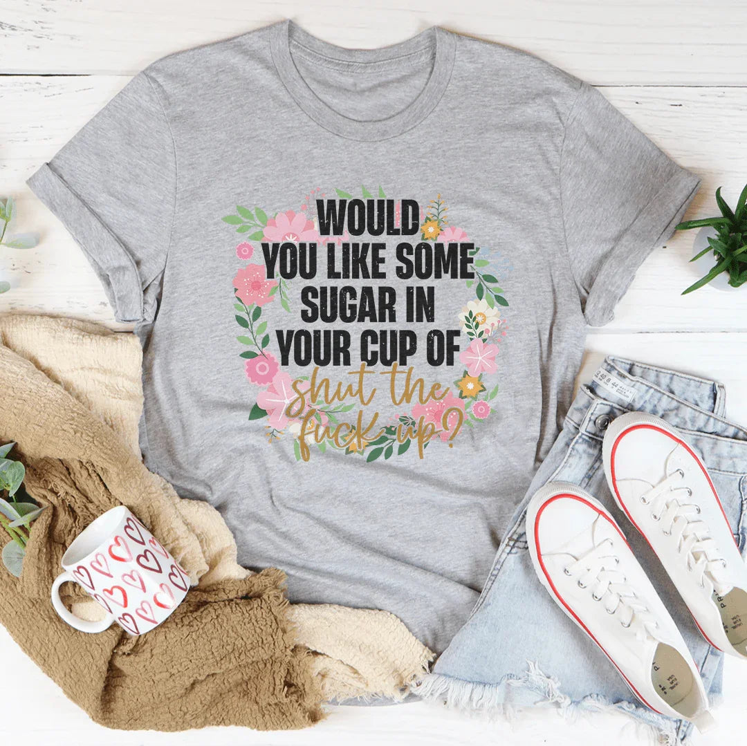 Would You Like Some Sugar In Your Cup Of Shut The Fu-ck Up Tee Athletic Heather / S Peachy Sunday T-Shirt