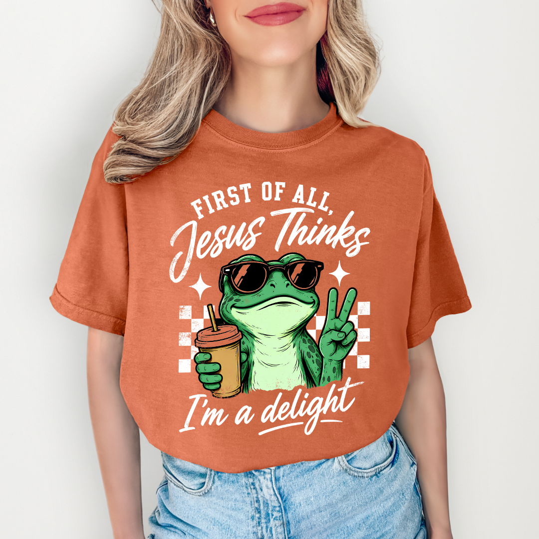 First Of All Jesus Thinks I'm A Delight Tee