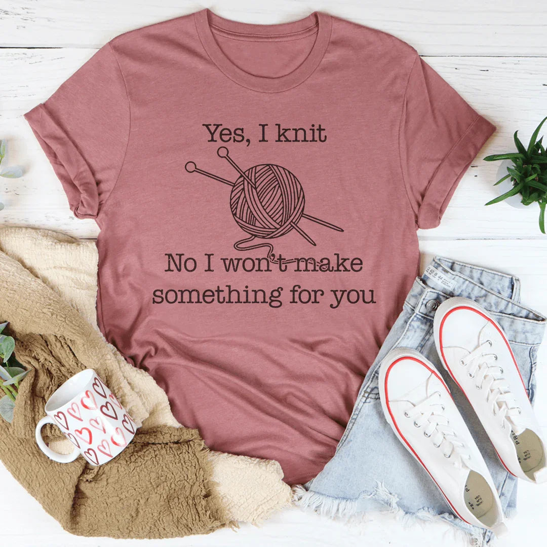 Yes I Knit No I Won't Make Something For You Tee Mauve / S Peachy Sunday T-Shirt