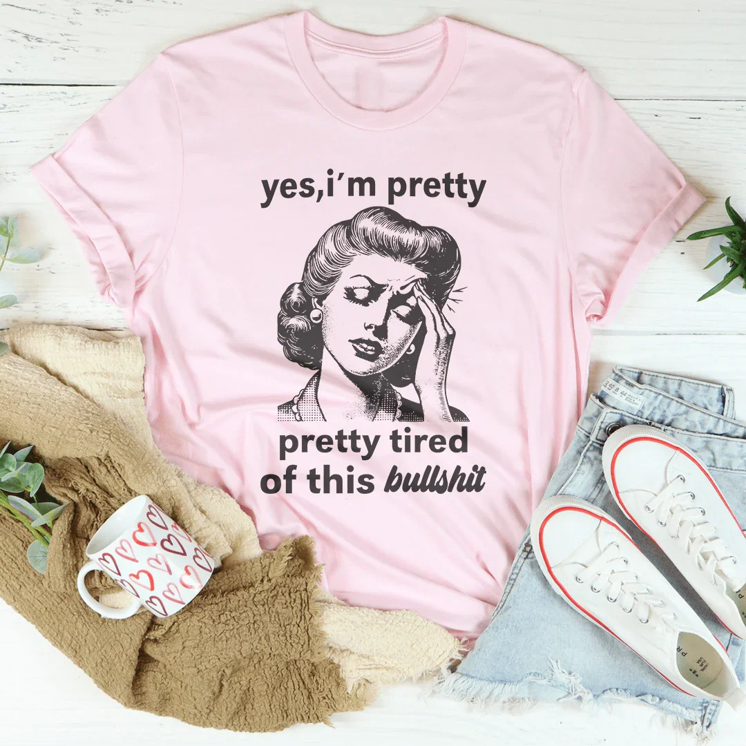 Yes I'm Pretty Pretty Tired Of This Bullshit Tee Pink / S Peachy Sunday T-Shirt