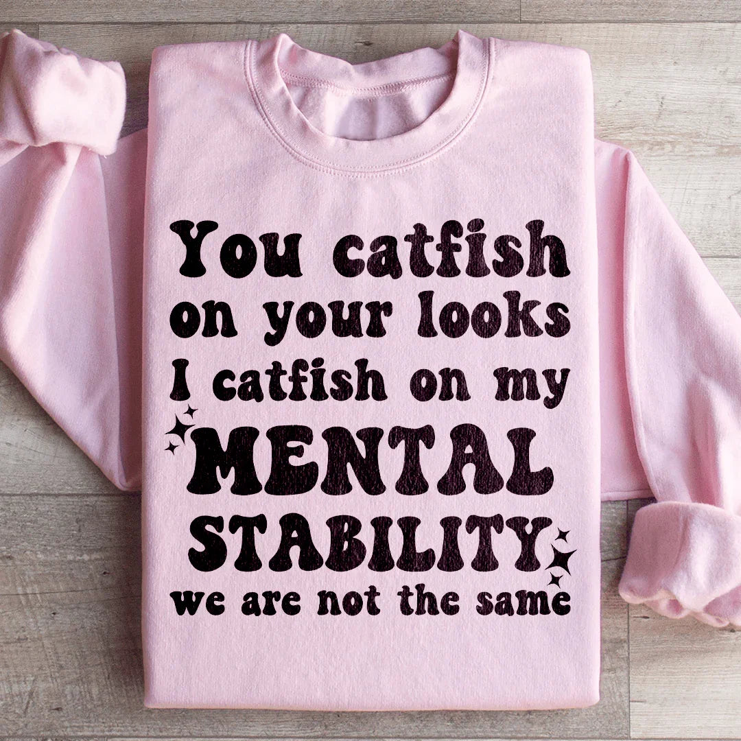 You Catfish On Your Looks I Catfish On My Mental Stability We Are Not The Same Sweatshirt Peachy Sunday T-Shirt