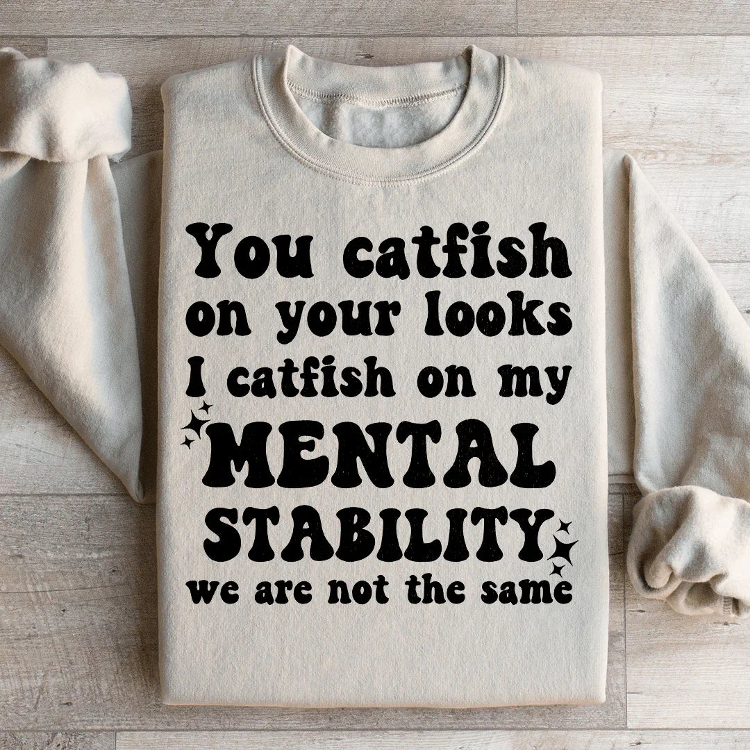 You Catfish On Your Looks I Catfish On My Mental Stability We Are Not The Same Sweatshirt Peachy Sunday T-Shirt