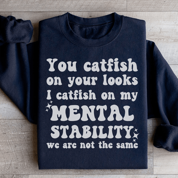 You Catfish On Your Looks I Catfish On My Mental Stability We Are Not The Same Sweatshirt Peachy Sunday T-Shirt