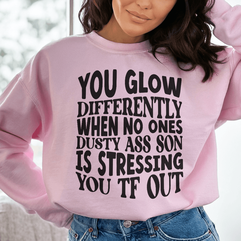 You Glow Differently When No Ones Dusty A-s Son Is Stressing You TF Out Sweatshirt Light Pink / S Peachy Sunday T-Shirt