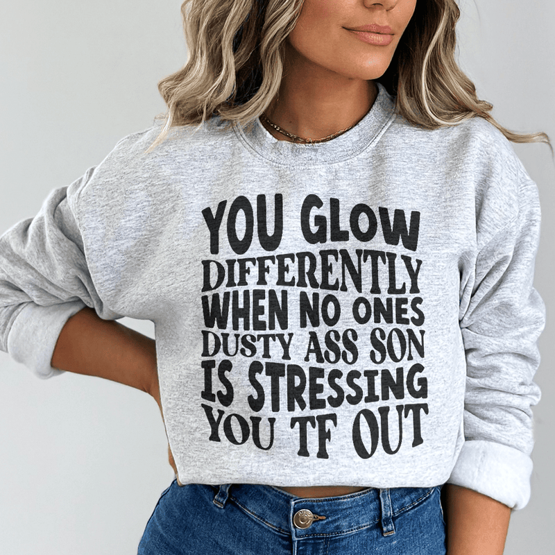 You Glow Differently When No Ones Dusty A-s Son Is Stressing You TF Out Sweatshirt Sport Grey / S Peachy Sunday T-Shirt