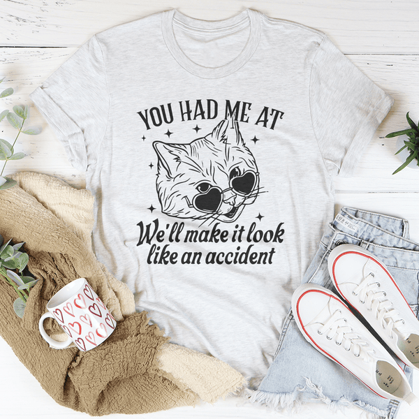 You Had Me At We'll Make It Look Like An Accident Tee Ash / S Peachy Sunday T-Shirt