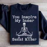 You Inspire My Inner Serial Killer Sweatshirt Black / S Peachy Sunday T-Shirt