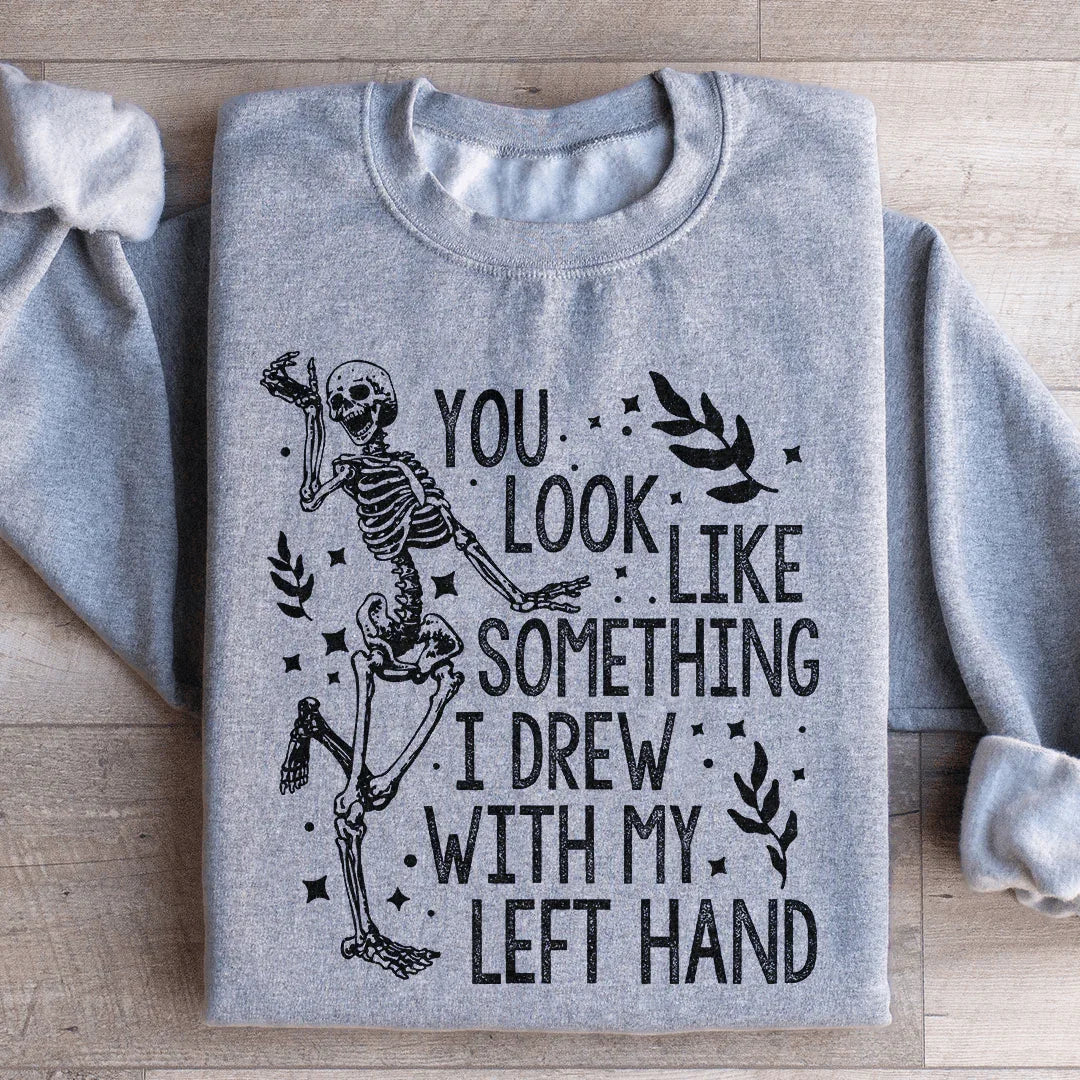 You Look Like Something I Drew With My Left Hand Sweatshirt Peachy Sunday T-Shirt