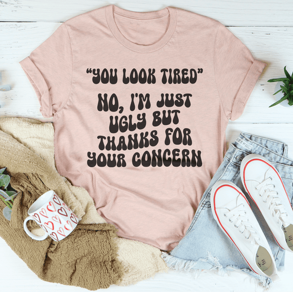 You Look Tired No I'm Just Ugly But Thanks For Your Concern Tee Heather Prism Peach / S Peachy Sunday T-Shirt