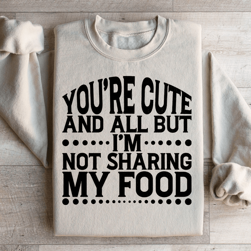 You're Cute And All But I'm Not Sharing My Food Sweatshirt Sand / S Peachy Sunday T-Shirt