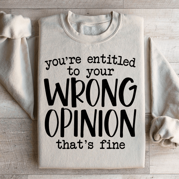 You're Entitled To Your Wrong Opinion Sweatshirt Sand / S Peachy Sunday T-Shirt