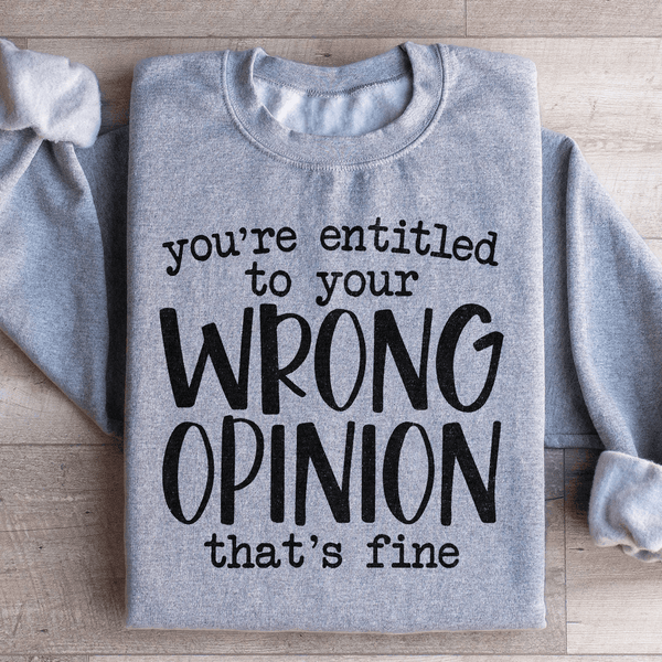 You're Entitled To Your Wrong Opinion Sweatshirt Sport Grey / S Peachy Sunday T-Shirt