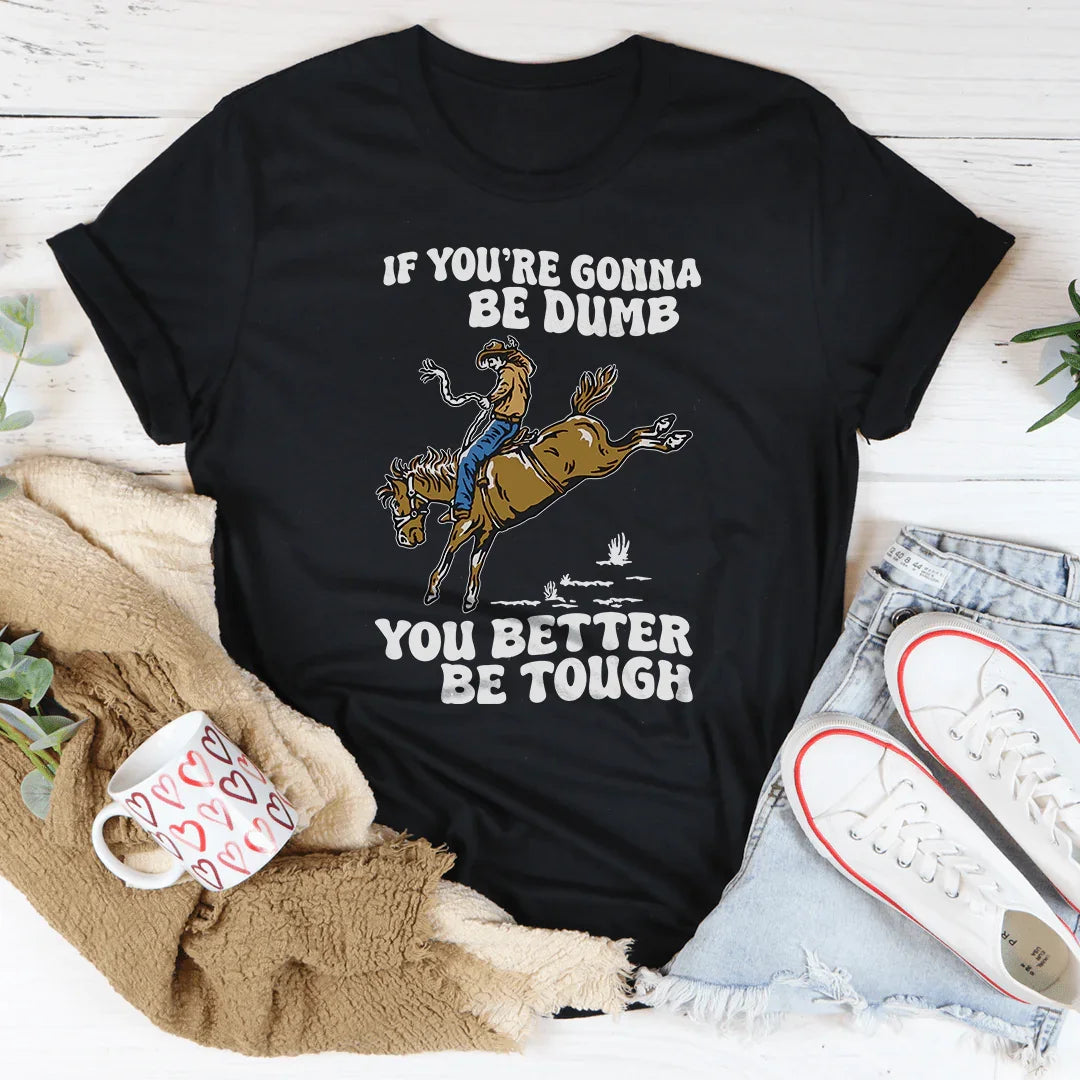 You Re Gonna Be Dumb You Better Be Tough Tee Black Heather / S Peachy Sunday T-Shirt