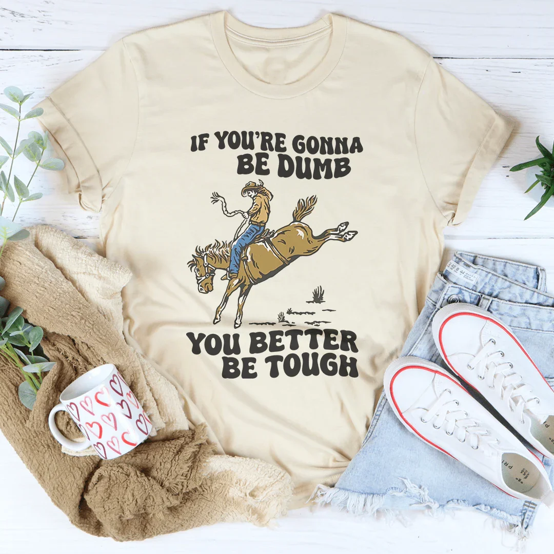 You Re Gonna Be Dumb You Better Be Tough Tee Soft Cream / S Peachy Sunday T-Shirt
