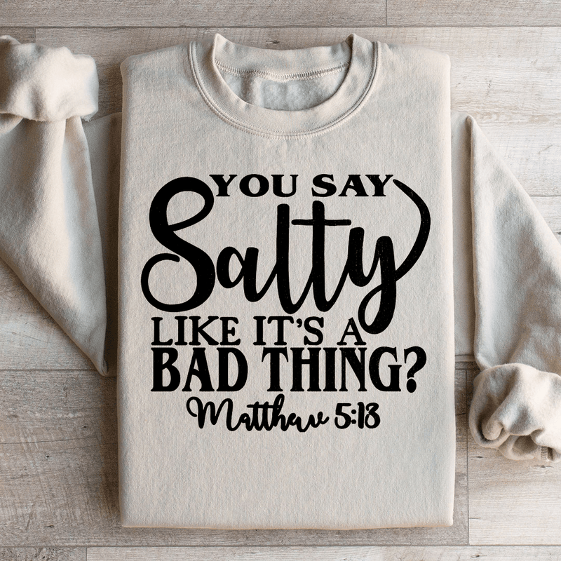 You Say Salty Like It's A Bad Thing Sweatshirt Sand / S Peachy Sunday T-Shirt