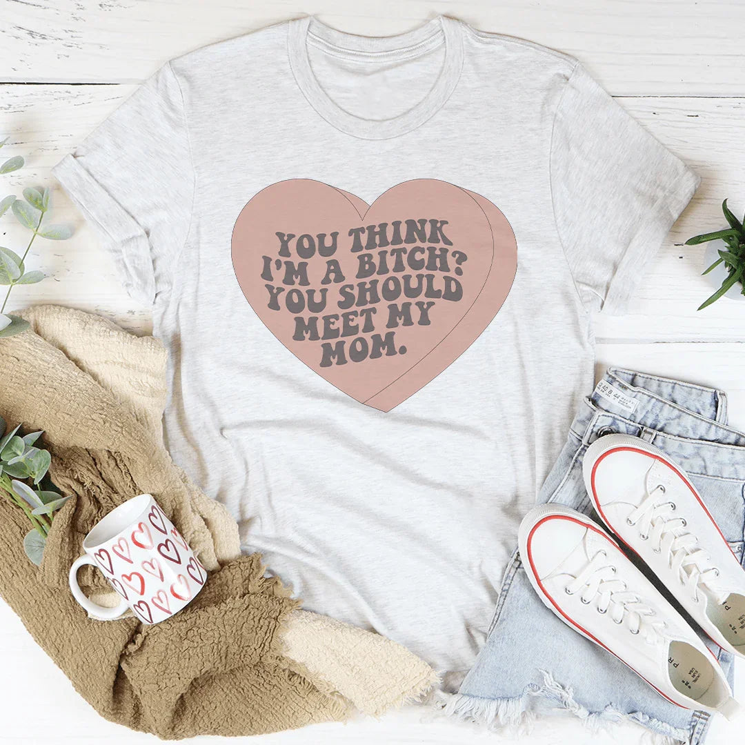 You Think I'm A B-tch You Should Meet My Mom Tee Ash / S Peachy Sunday T-Shirt