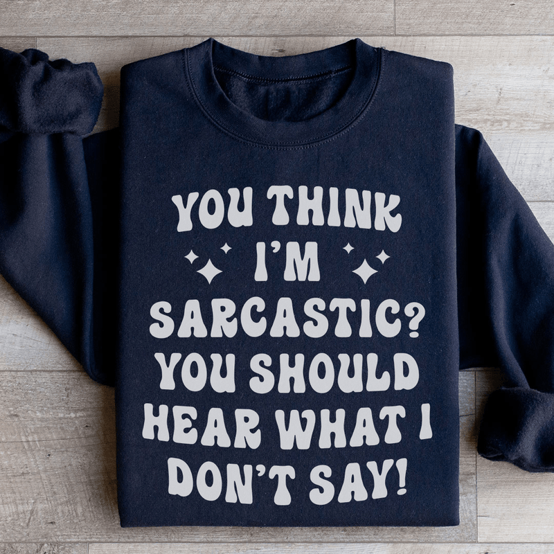 You Think I'm Sarcastic Sweatshirt Black / S Peachy Sunday T-Shirt