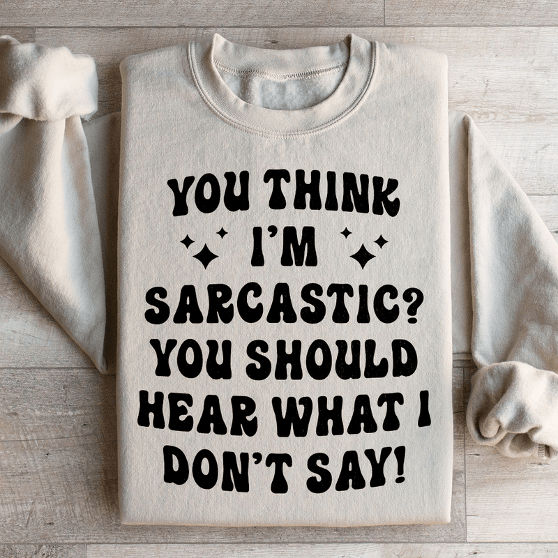 You Think I'm Sarcastic Sweatshirt Sand / S Peachy Sunday T-Shirt