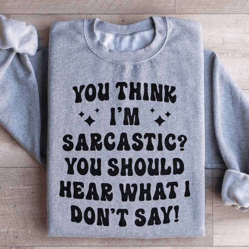 You Think I'm Sarcastic Sweatshirt Sport Grey / S Peachy Sunday T-Shirt