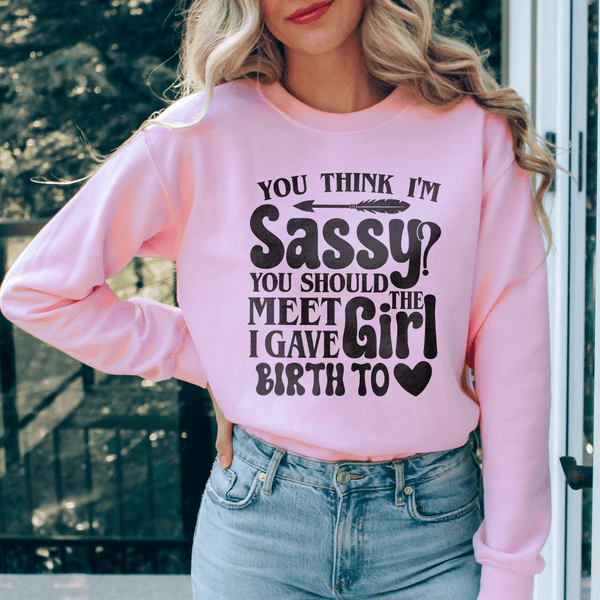 You Think I'm Sassy You Should Meet The Girl I Gave Birth To Sweatshirt Light Pink / S Peachy Sunday T-Shirt