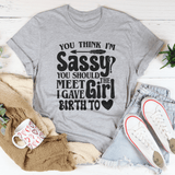 You Think I'm Sassy You Should Meet The Girl I Gave Birth To Tee Athletic Heather / S Peachy Sunday T-Shirt