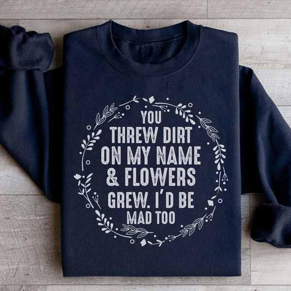 You Threw Dirt On My Name And Flowers Grew Sweatshirt Black / S Peachy Sunday T-Shirt