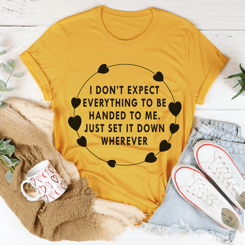 I Don't Expect Everything To Be Handed To Me Tee Mustard / S Peachy Sunday T-Shirt
