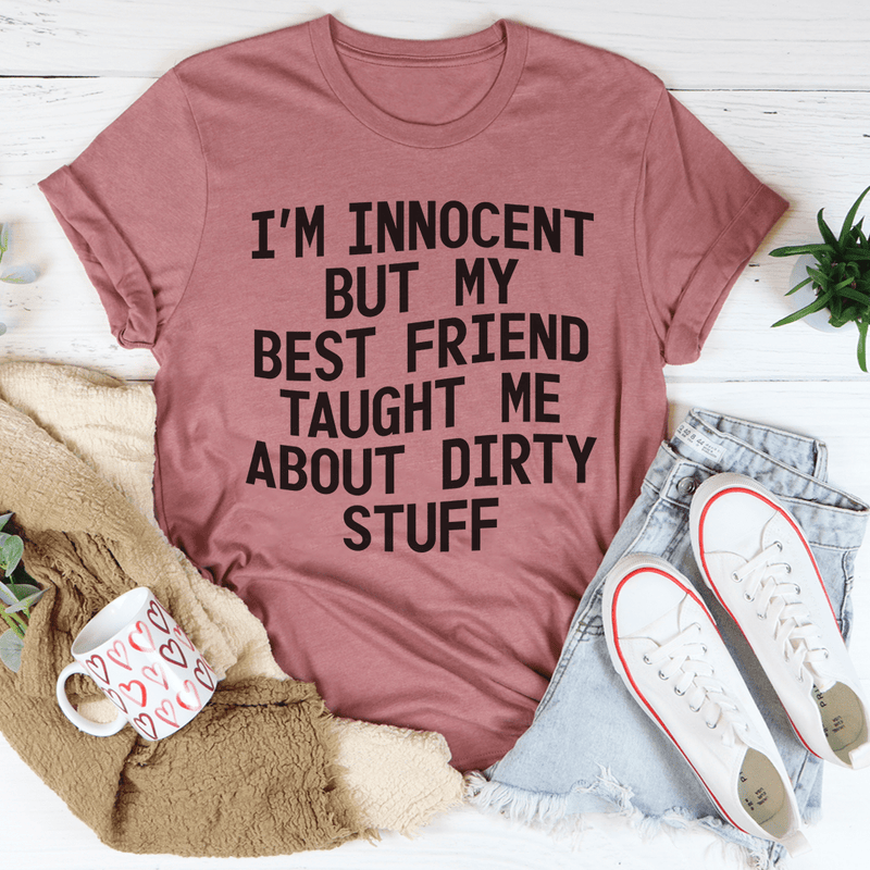 I'm Innocent But My Friend Taught Me About Dirty Stuff Tee Peachy Sunday T-Shirt