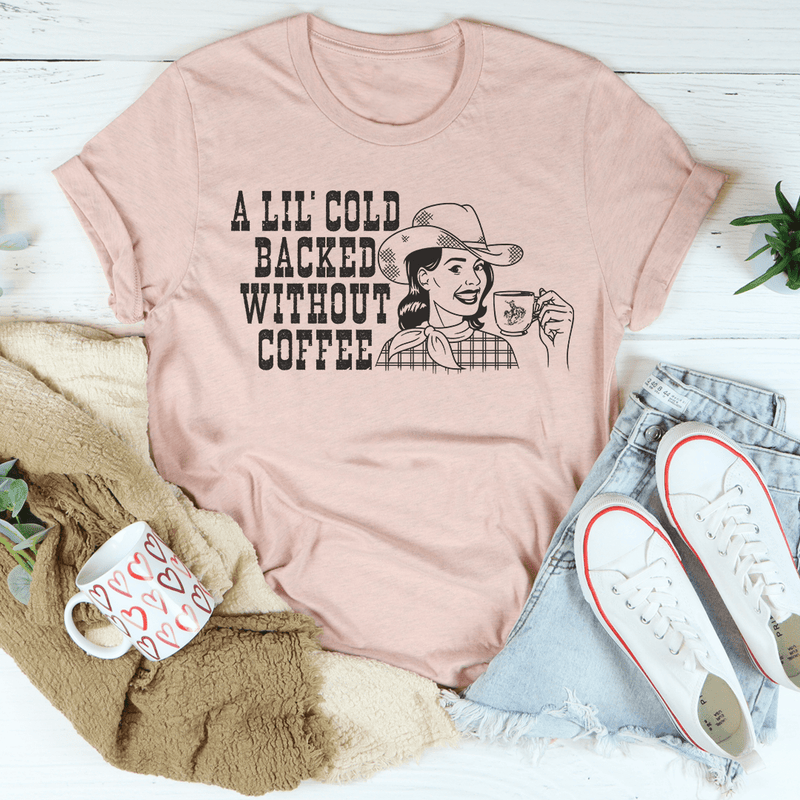 A Lil' Cold Backed Without Coffee Tee Peachy Sunday T-Shirt