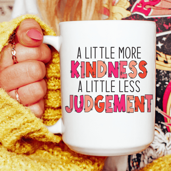 A Little More Kindness A Little Less Judgement Ceramic Mug 15 oz White / One Size CustomCat Drinkware T-Shirt