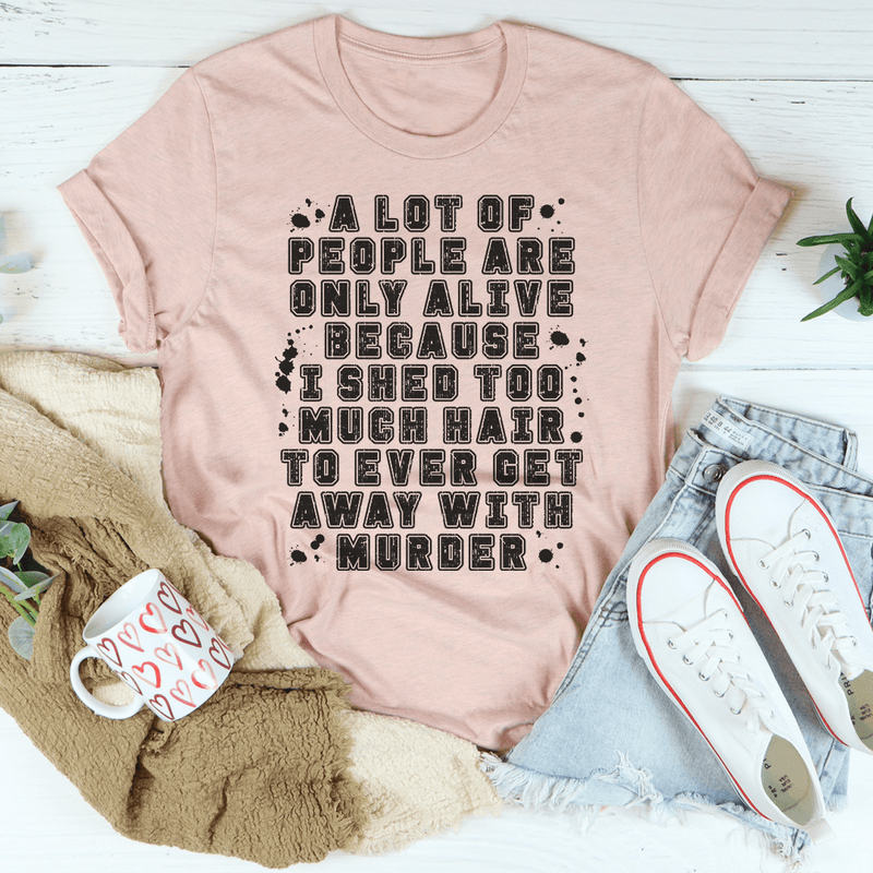 A Lot Of People Are Only Alive Because I Shed Too Much Hair Tee Heather Prism Peach / S Peachy Sunday T-Shirt