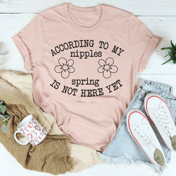 According To My Nipples Spring Is Not Here Yet Tee Peachy Sunday T-Shirt