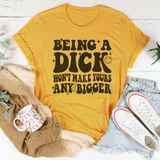 Acting Like A Dick Won't Make Yours Any Bigger Tee Mustard / S Peachy Sunday T-Shirt