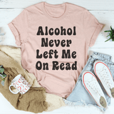 Alcohol Never Left Me On Read Tee Peachy Sunday T-Shirt