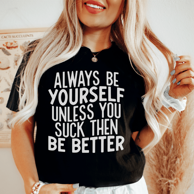 Always Be Yourself Unless You Suck Then Be Better Tee Black Heather / S Peachy Sunday T-Shirt