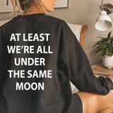 At Least We're All Under The Same Moon Sweatshirt Black / S Peachy Sunday T-Shirt