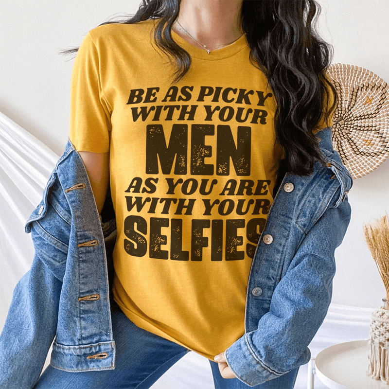 Be As Picky With Your Men As You Are With Your Selfies Tee Mustard / S Peachy Sunday T-Shirt