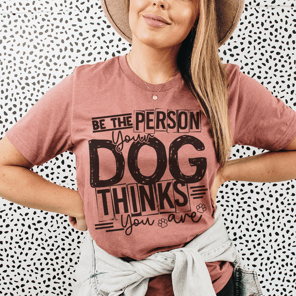 Be The Person Your Dog Thinks You Are Tee Mauve / S Peachy Sunday T-Shirt