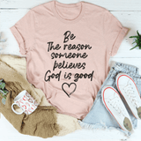 Be The Reason Someone Believes God Is Good Tee Peachy Sunday T-Shirt
