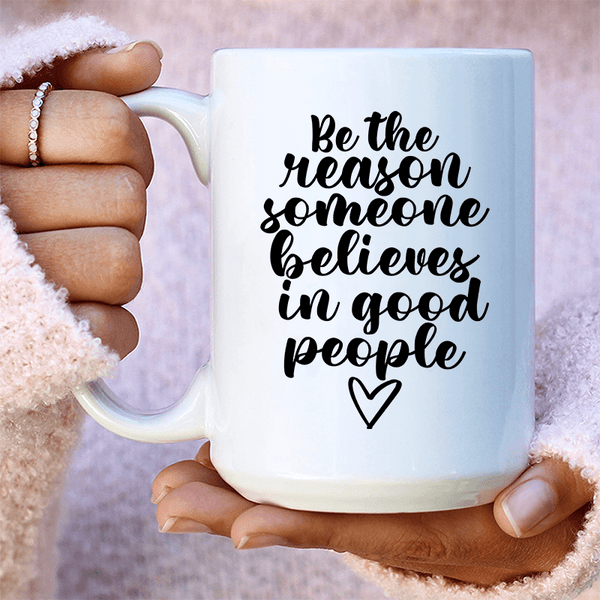 Be The Reason Someone Believes In Good People Ceramic Mug 15 oz White / One Size CustomCat Drinkware T-Shirt