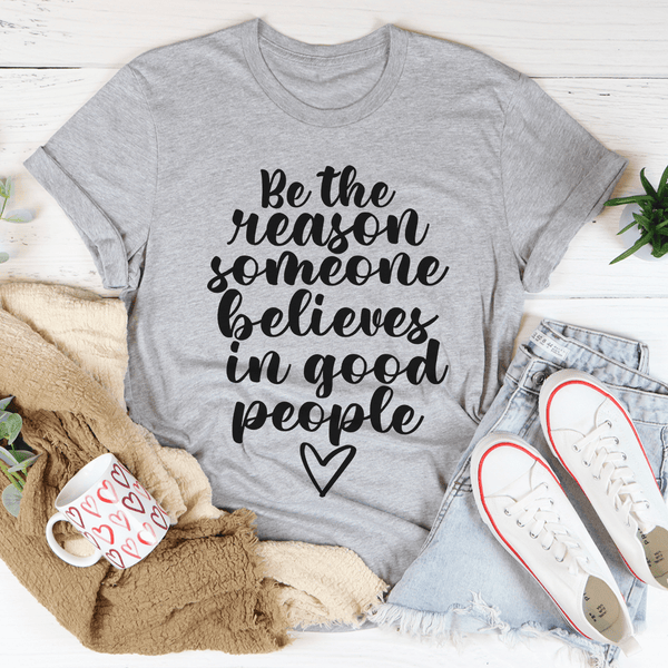 Be The Reason Someone Believes In Good People Tee Athletic Heather / S Peachy Sunday T-Shirt