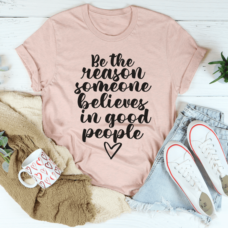 Be The Reason Someone Believes In Good People Tee Heather Prism Peach / S Peachy Sunday T-Shirt