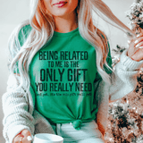 Being Related To Me Is The Only Gift You Really Need Tee Kelly / S Peachy Sunday T-Shirt