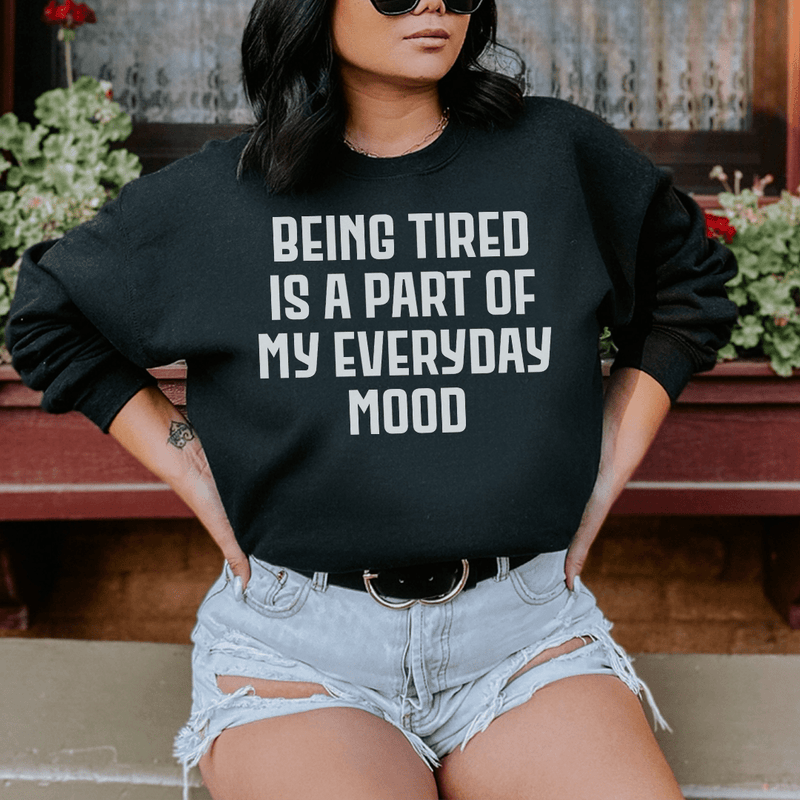 Being Tired Is Part Of My Everyday Mood Sweatshirt Black / S Peachy Sunday T-Shirt