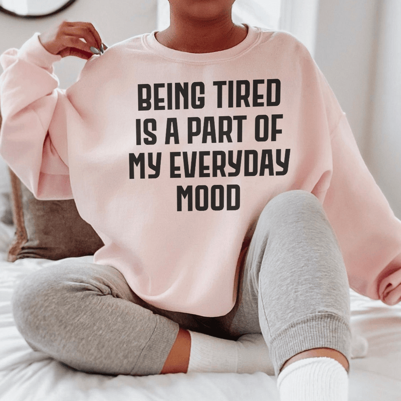 Being Tired Is Part Of My Everyday Mood Sweatshirt Light Pink / S Peachy Sunday T-Shirt